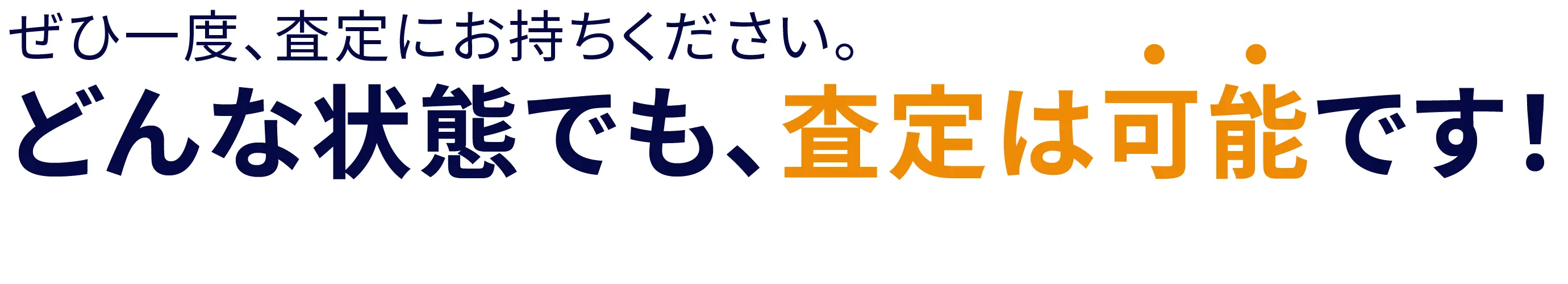 どんな状態でも、買取は可能です！